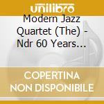 Modern Jazz Quartet (The) - Ndr 60 Years Jazz cd musicale di Modern jazz quartet