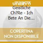 Geistliche Ch?Re - Ich Bete An Die Macht Der Liebe cd