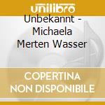 Unbekannt - Michaela Merten Wasser cd musicale di Unbekannt