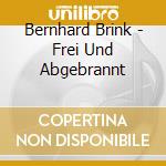 Bernhard Brink - Frei Und Abgebrannt cd