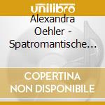 Alexandra Oehler - Spatromantische Klavierkompositionen cd musicale di Alexandra Oehler