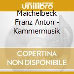 Maichelbeck Franz Anton - Kammermusik cd musicale di Maichelbeck Franz Anton
