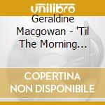 Geraldine Macgowan - 'Til The Morning Comes cd musicale di Geraldine Macgowan