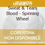 Sweat & Tears Blood - Spinning Wheel cd