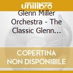 Glenn Miller Orchestra - The Classic Glenn Miller cd musicale di Glenn Miller Orchestra
