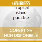 Tropical island paradise cd