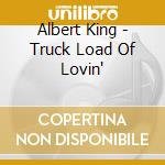 Albert King - Truck Load Of Lovin' cd musicale di Albert King