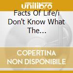 Facts Of Life/i Don't Know What The... cd