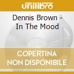 Dennis Brown - In The Mood cd musicale di BROWN DENNIS