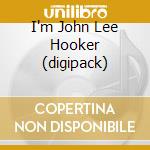 I'm John Lee Hooker (digipack) cd musicale di HOOKER JOHN LEE