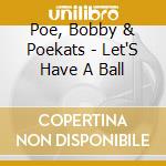 Poe, Bobby & Poekats - Let'S Have A Ball cd musicale di Poe, Bobby & Poekats