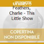 Feathers, Charlie - This Little Show cd