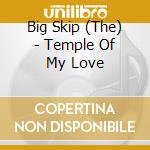 Big Skip (The) - Temple Of My Love cd musicale di The Big Skip