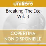 Breaking The Ice Vol. 3 cd