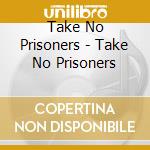 Take No Prisoners - Take No Prisoners cd musicale di Take No Prisoners
