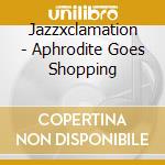 Jazzxclamation - Aphrodite Goes Shopping cd