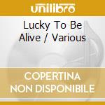 Lucky To Be Alive / Various cd