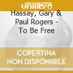 Hassay, Gary & Paul Rogers - To Be Free cd
