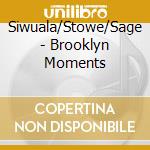 Siwuala/Stowe/Sage - Brooklyn Moments cd musicale di Siwuala/Stowe/Sage