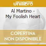 Al Martino - My Foolish Heart cd musicale di Al Martino