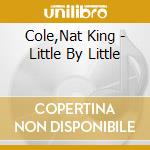 Cole,Nat King - Little By Little cd musicale di Cole,Nat King