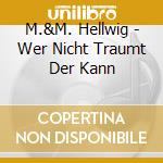 M.&M. Hellwig - Wer Nicht Traumt Der Kann cd