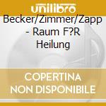 Becker/Zimmer/Zapp - Raum F?R Heilung cd