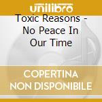 Toxic Reasons - No Peace In Our Time cd