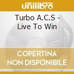 Turbo A.C.S - Live To Win cd musicale di Turbo A.C.S