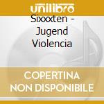 Sixxxten - Jugend Violencia