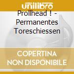Prollhead ! - Permanentes Toreschiessen cd