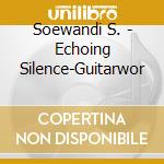 Soewandi S. - Echoing Silence-Guitarwor cd