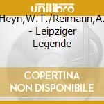 Heyn,W.T./Reimann,A. - Leipziger Legende cd