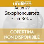 Adum?? Saxophonquartett - Ein Rot T??Nt Den Raum cd