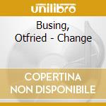 Busing, Otfried - Change cd