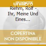 Riehm, Rolf - Ihr, Meine Und Eines Ruchlosen Vaters cd