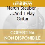Martin Steuber - ...And I Play Guitar cd