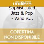 Sophisticated Jazz & Pop - Various Artists cd