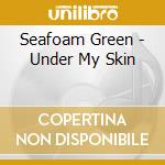Seafoam Green - Under My Skin cd