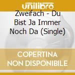 Zweifach - Du Bist Ja Immer Noch Da (Single) cd