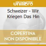 Schweizer - Wir Kriegen Das Hin cd musicale di Schweizer