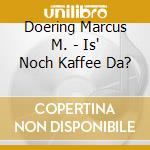 Doering Marcus M. - Is' Noch Kaffee Da? cd