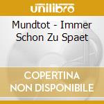 Mundtot - Immer Schon Zu Spaet cd