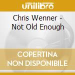 Chris Wenner - Not Old Enough cd
