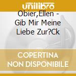 Obier,Ellen - Gib Mir Meine Liebe Zur?Ck cd musicale di Obier,Ellen
