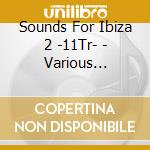 Sounds For Ibiza 2 -11Tr- - Various Artists cd