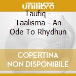 Taufiq - Taalisma - An Ode To Rhydhun cd musicale di TAUFIQ