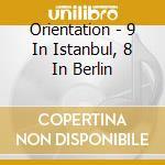 Orientation - 9 In Istanbul, 8 In Berlin cd musicale di ORIENTATION