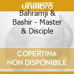 Bahramji & Bashir - Master & Disciple cd musicale di BAHRAMJI & BASHIR