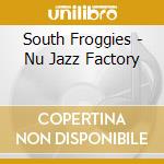 South Froggies - Nu Jazz Factory cd musicale di Froggie South